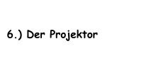 6.) Der Projektor